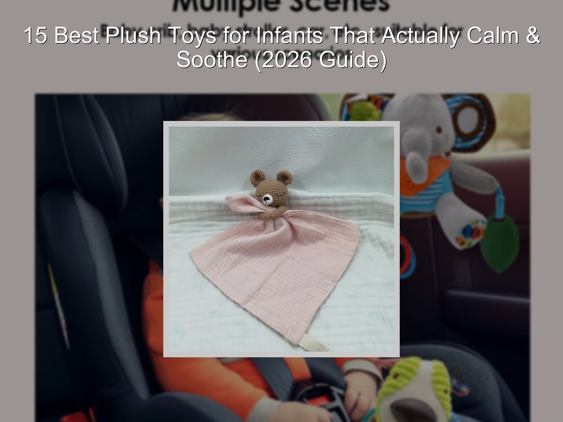 15 Best Plush Toys for Infants That Actually Calm & Soothe (2026 Guide)
