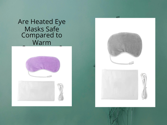 Are Heated Eye Masks Safe Compared to Warm Compresses?