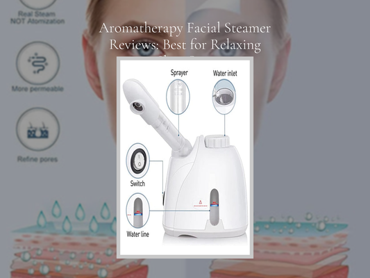 Aromatherapy Facial Steamer Reviews: Best for Relaxing Skin Care