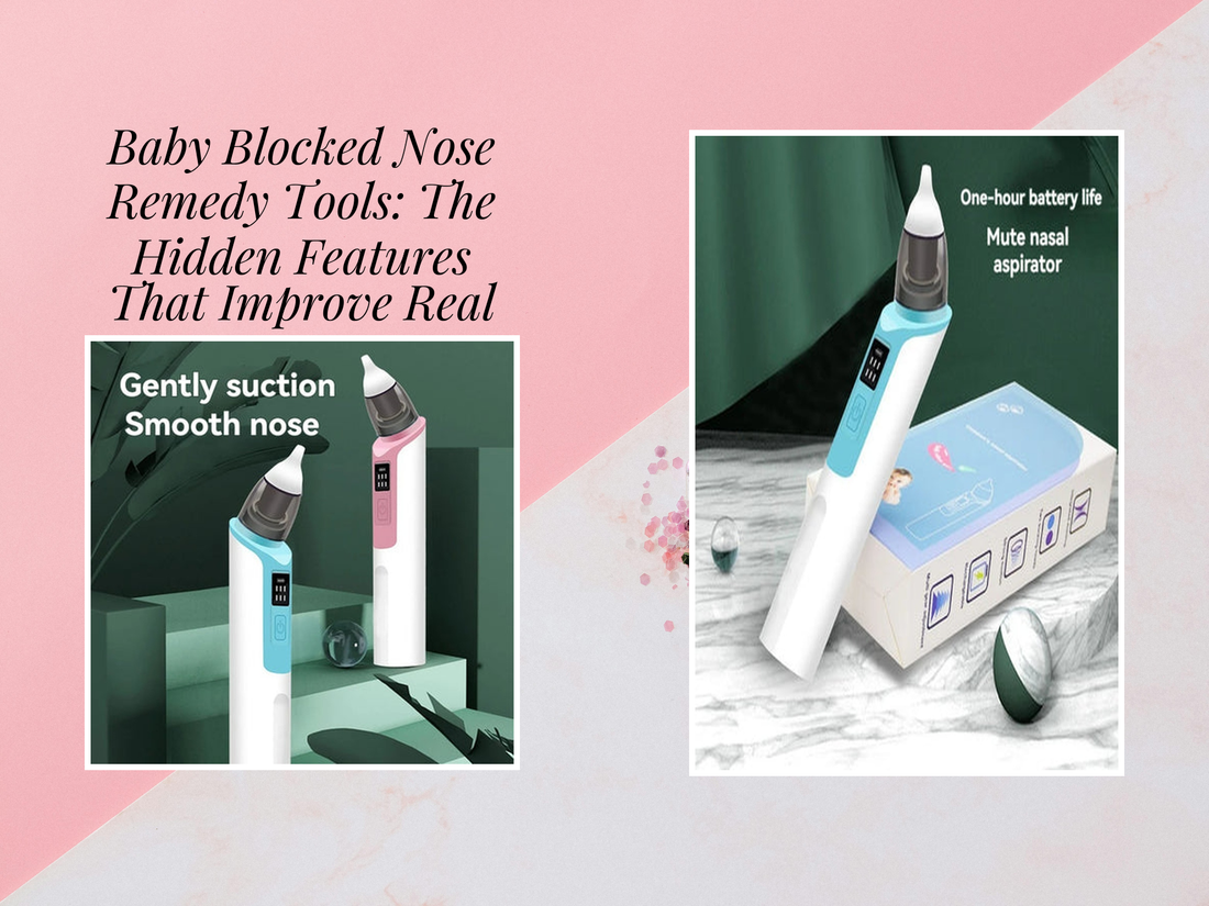 Baby Blocked Nose Remedy Tools: The Hidden Features That Improve Real Relief