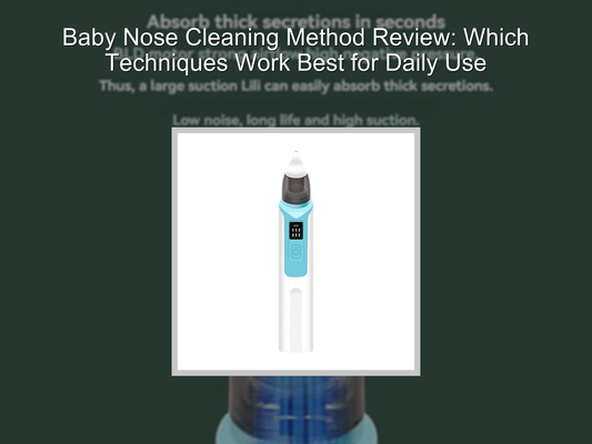 Baby Nose Cleaning Method Review: Which Techniques Work Best for Daily Use