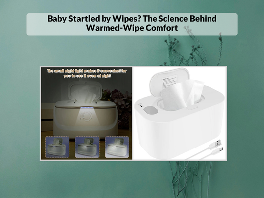 Baby Startled by Wipes? The Science Behind Warmed-Wipe Comfort