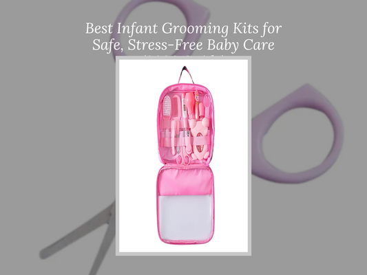 Best Infant Grooming Kits for Safe, Stress-Free Baby Care (2026 Guide)