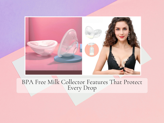 BPA Free Milk Collector Features That Protect Every Drop