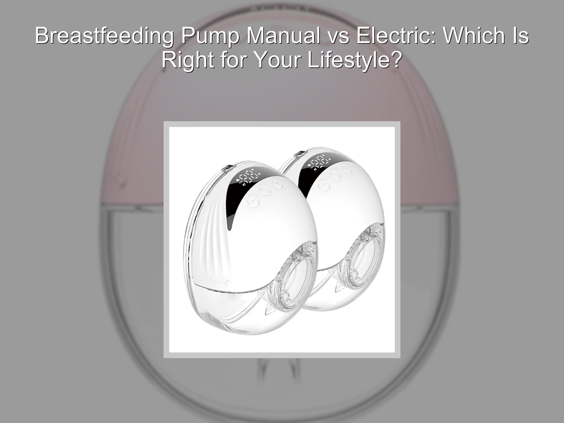 Breastfeeding Pump Manual vs Electric: Which Is Right for Your Lifestyle?