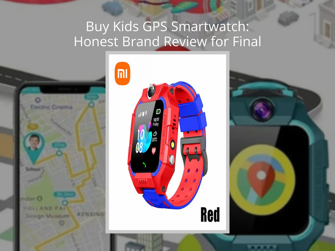 Buy Kids GPS Smartwatch: Honest Brand Review for Final Decision