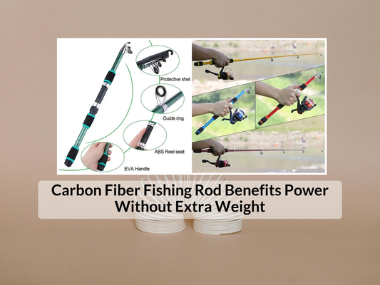 Carbon Fiber Fishing Rod Benefits Power Without Extra Weight