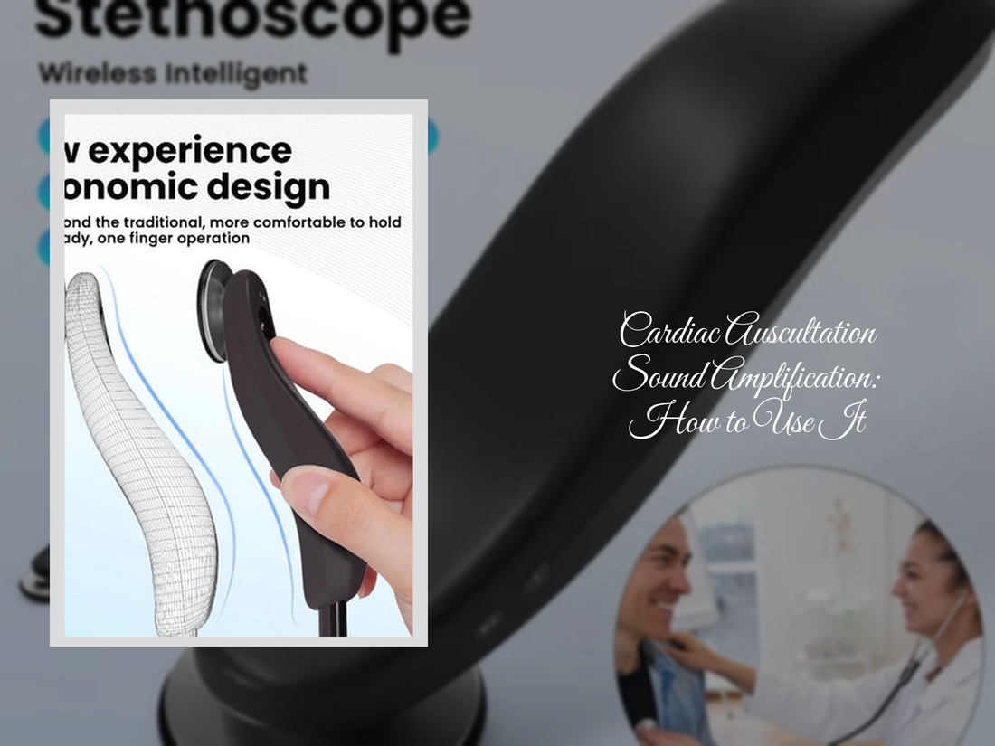 Cardiac Auscultation Sound Amplification: How to Use It
