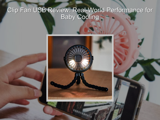 Clip Fan USB Review: Real-World Performance for Baby Cooling