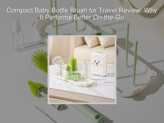 Compact Baby Bottle Brush for Travel Review: Why It Performs Better On-the-Go