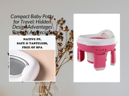 Compact Baby Potty for Travel: Hidden Design Advantages Parents Appreciate Most