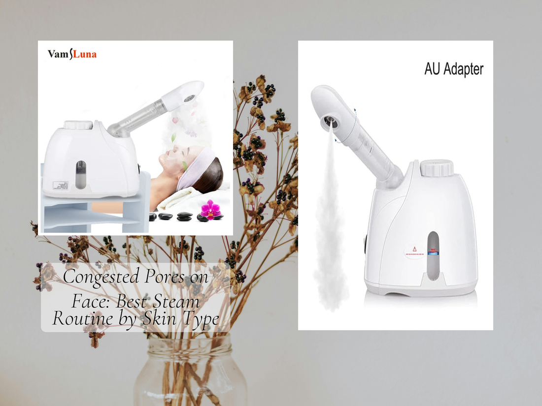 Congested Pores on Face: Best Steam Routine by Skin Type