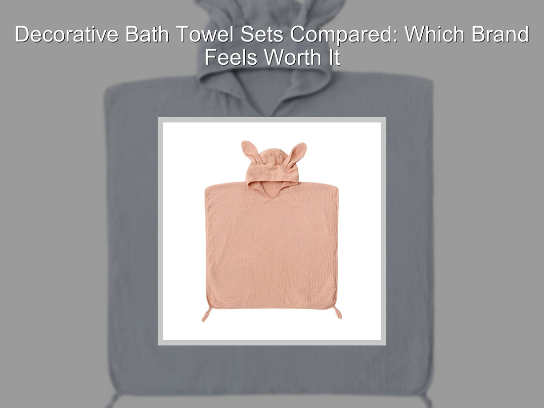 Decorative Bath Towel Sets Compared: Which Brand Feels Worth It
