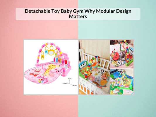 Detachable Toy Baby Gym Why Modular Design Matters