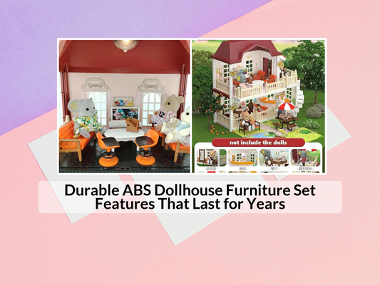 Durable ABS Dollhouse Furniture Set Features That Last for Years