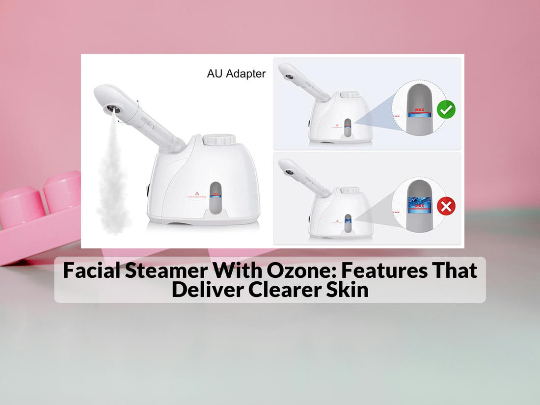 Facial Steamer With Ozone: Features That Deliver Clearer Skin
