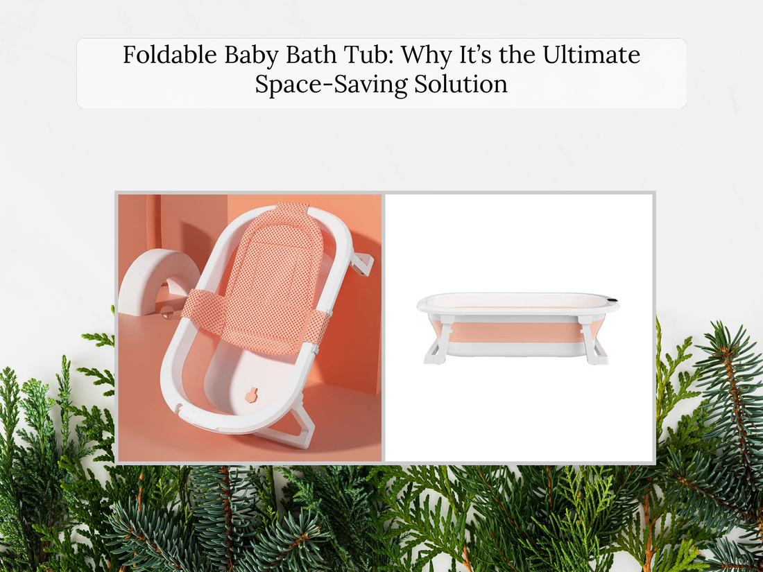 Foldable Baby Bath Tub: Why It’s the Ultimate Space-Saving Solution