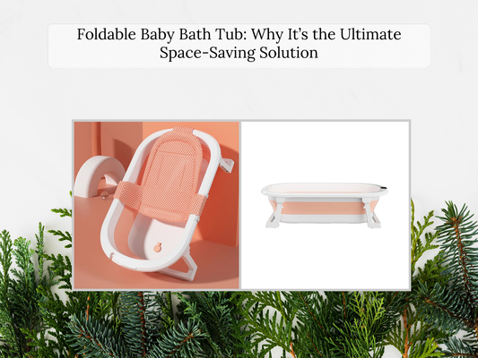 Foldable Baby Bath Tub: Why It’s the Ultimate Space-Saving Solution