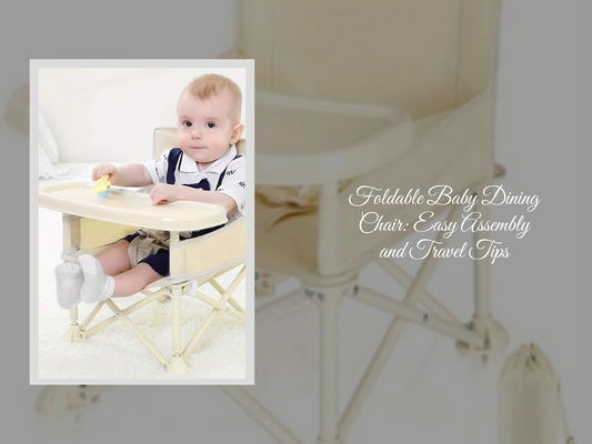 Foldable Baby Dining Chair: Easy Assembly and Travel Tips