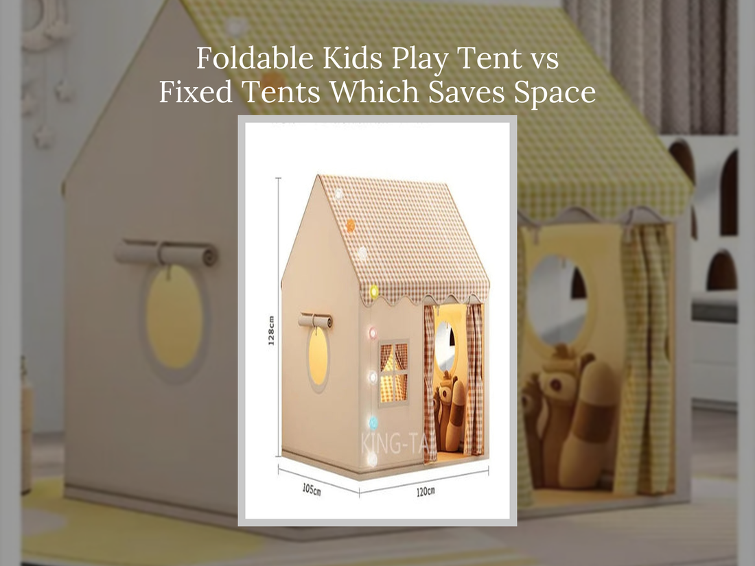Foldable Kids Play Tent vs Fixed Tents Which Saves Space