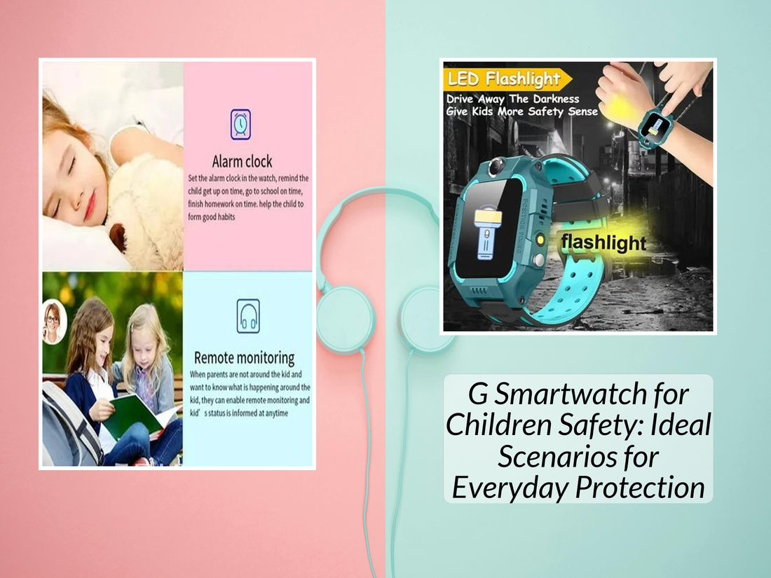 G Smartwatch for Children Safety: Ideal Scenarios for Everyday Protection