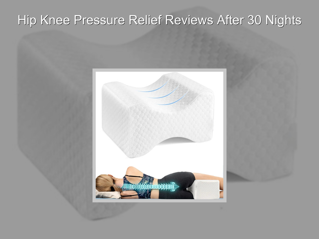 Hip Knee Pressure Relief Reviews After 30 Nights