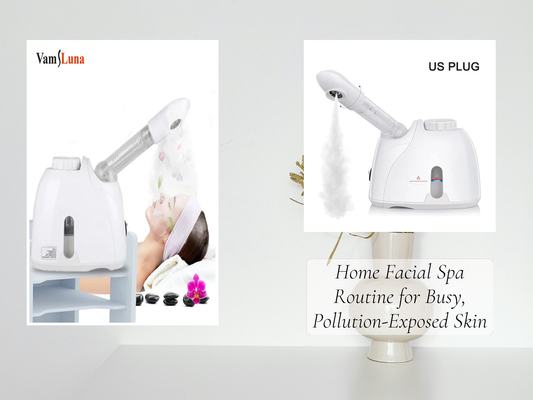 Home Facial Spa Routine for Busy, Pollution-Exposed Skin