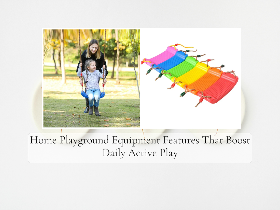 Home Playground Equipment Features That Boost Daily Active Play