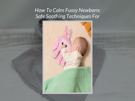 How To Calm Fussy Newborn: Safe Soothing Techniques For New Parents