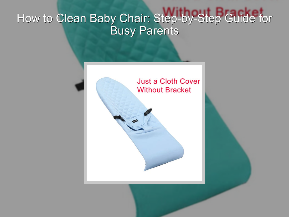 How to Clean Baby Chair: Step-by-Step Guide for Busy Parents