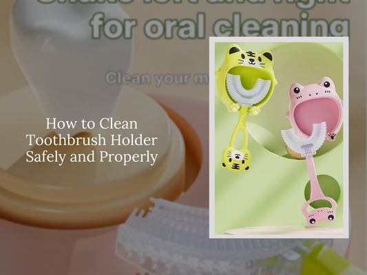 How to Clean Toothbrush Holder Safely and Properly