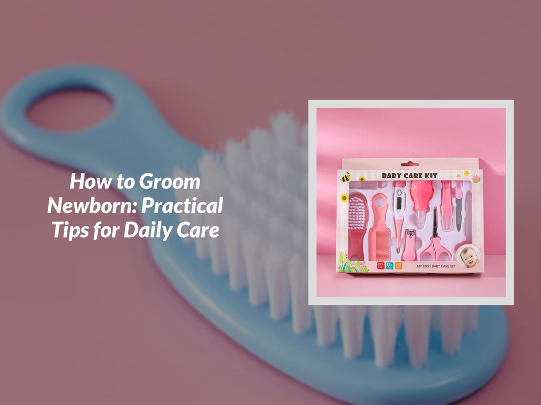 How to Groom Newborn: Practical Tips for Daily Care