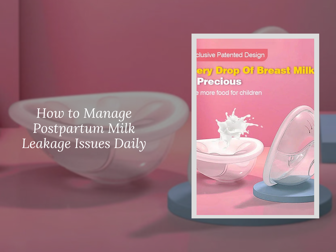 How to Manage Postpartum Milk Leakage Issues Daily
