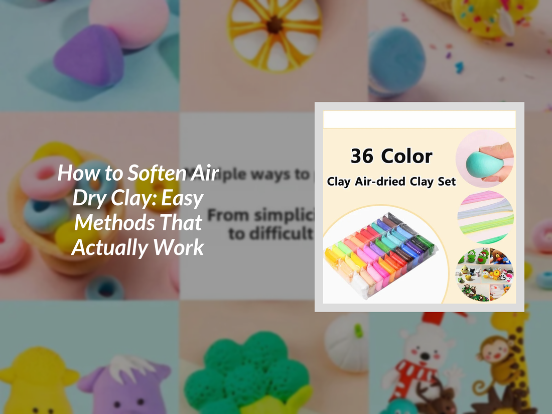 How to Soften Air Dry Clay: Easy Methods That Actually Work