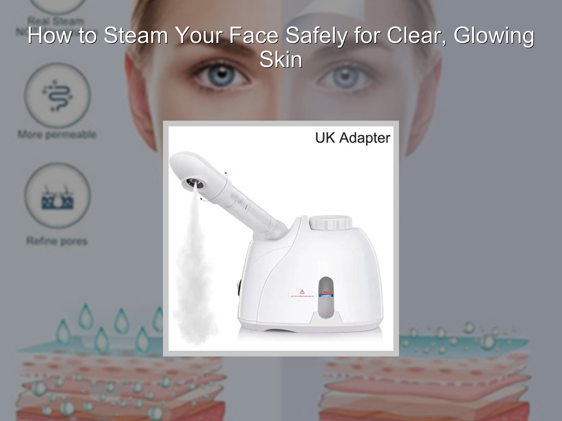 How to Steam Your Face Safely for Clear, Glowing Skin