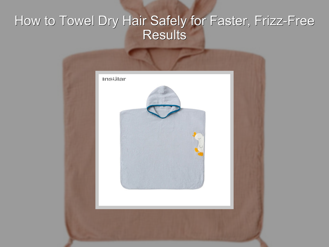 How to Towel Dry Hair Safely for Faster, Frizz-Free Results