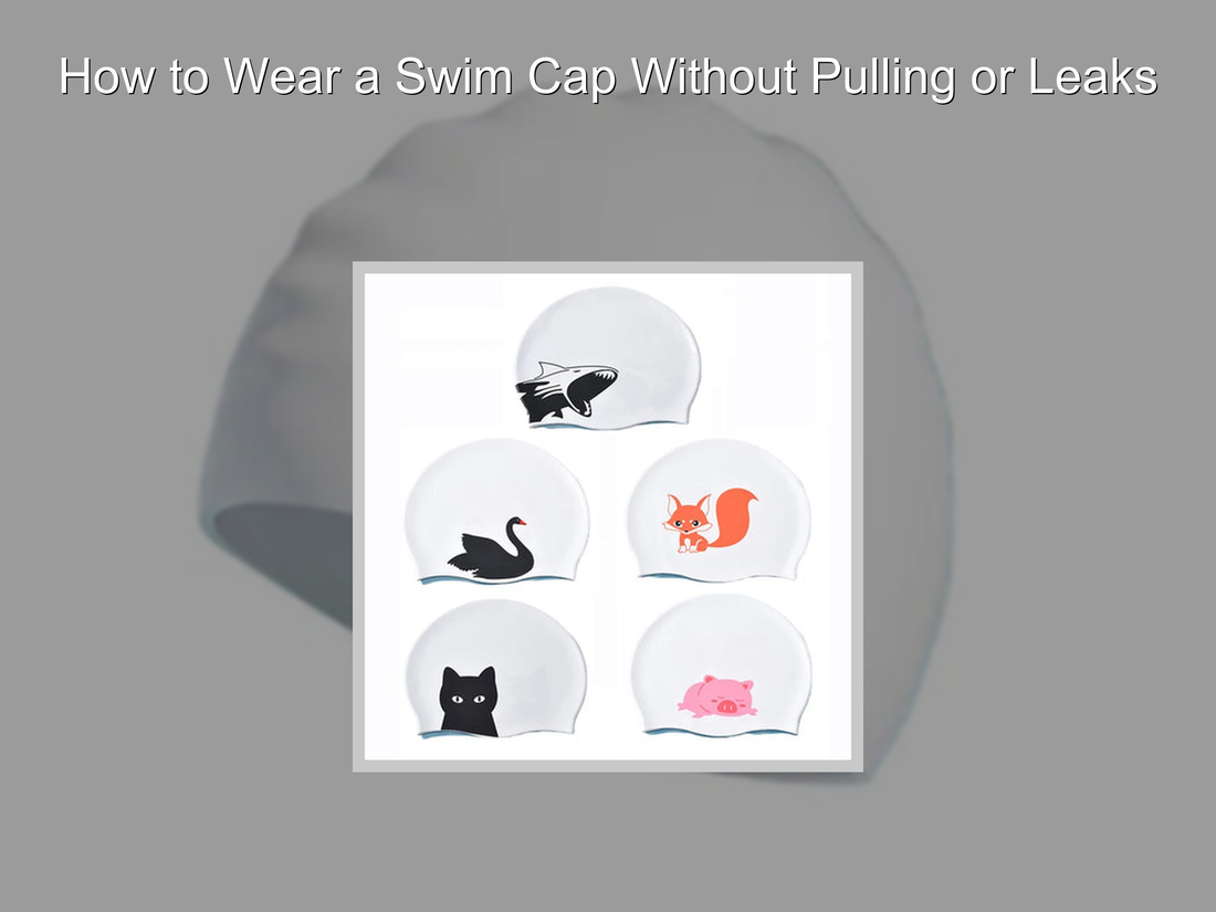 How to Wear a Swim Cap Without Pulling or Leaks