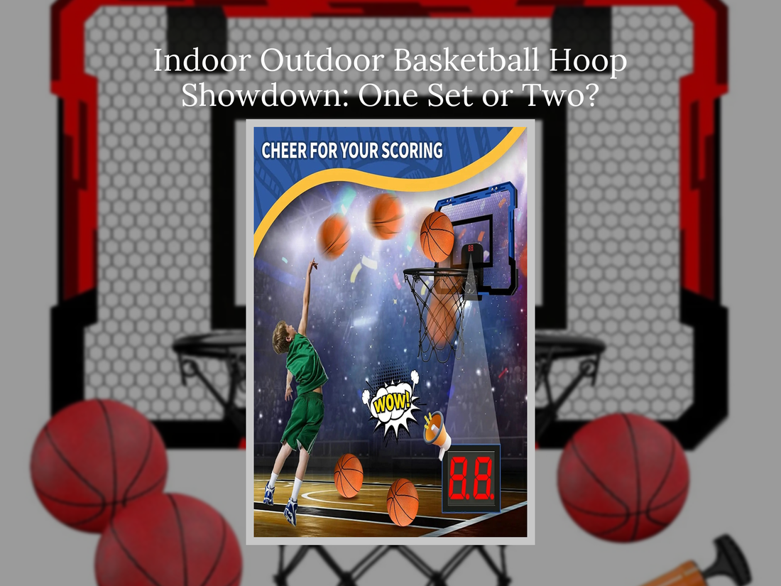 Indoor Outdoor Basketball Hoop Showdown: One Set or Two?