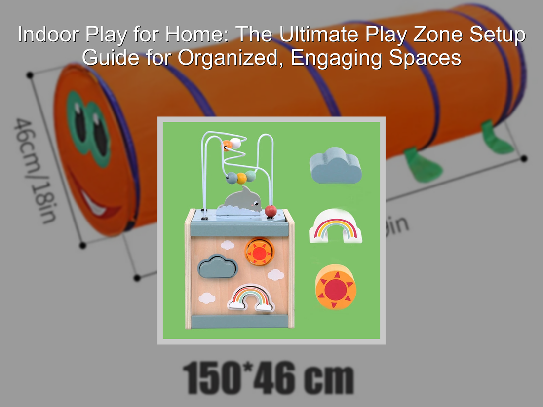 Indoor Play for Home: The Ultimate Play Zone Setup Guide for Organized, Engaging Spaces