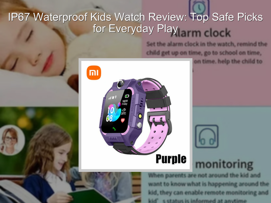 IP67 Waterproof Kids Watch Review: Top Safe Picks for Everyday Play