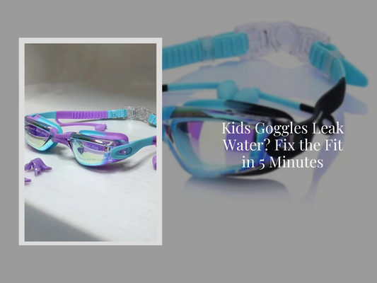 Kids Goggles Leak Water? Fix the Fit in 5 Minutes