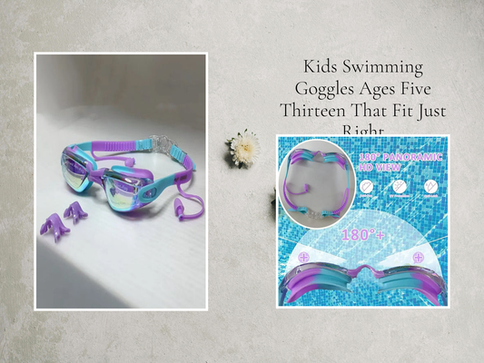 Kids Swimming Goggles Ages Five Thirteen That Fit Just Right