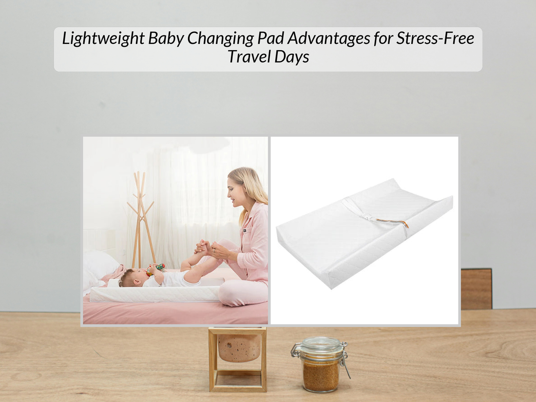 Lightweight Baby Changing Pad Advantages for Stress-Free Travel Days