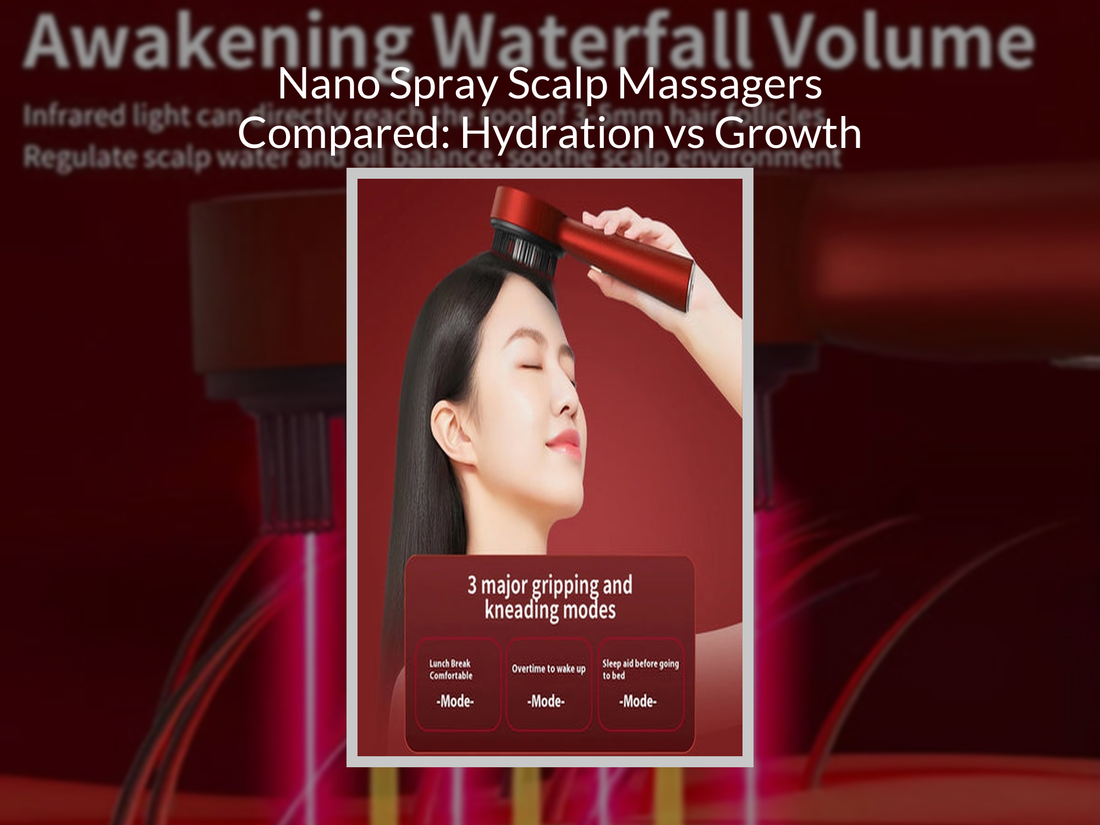 Nano Spray Scalp Massagers Compared: Hydration vs Growth