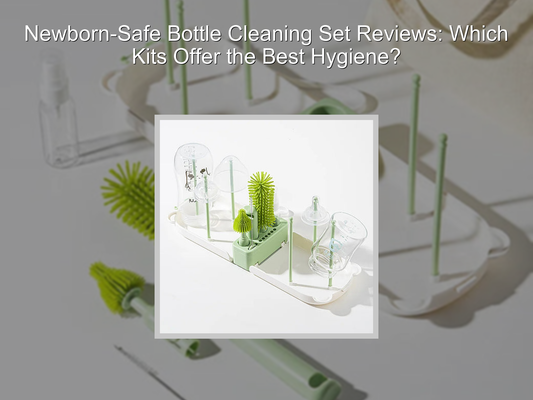 Newborn-Safe Bottle Cleaning Set Reviews: Which Kits Offer the Best Hygiene?