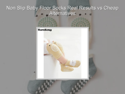 Non Slip Baby Floor Socks Real Results vs Cheap Alternatives