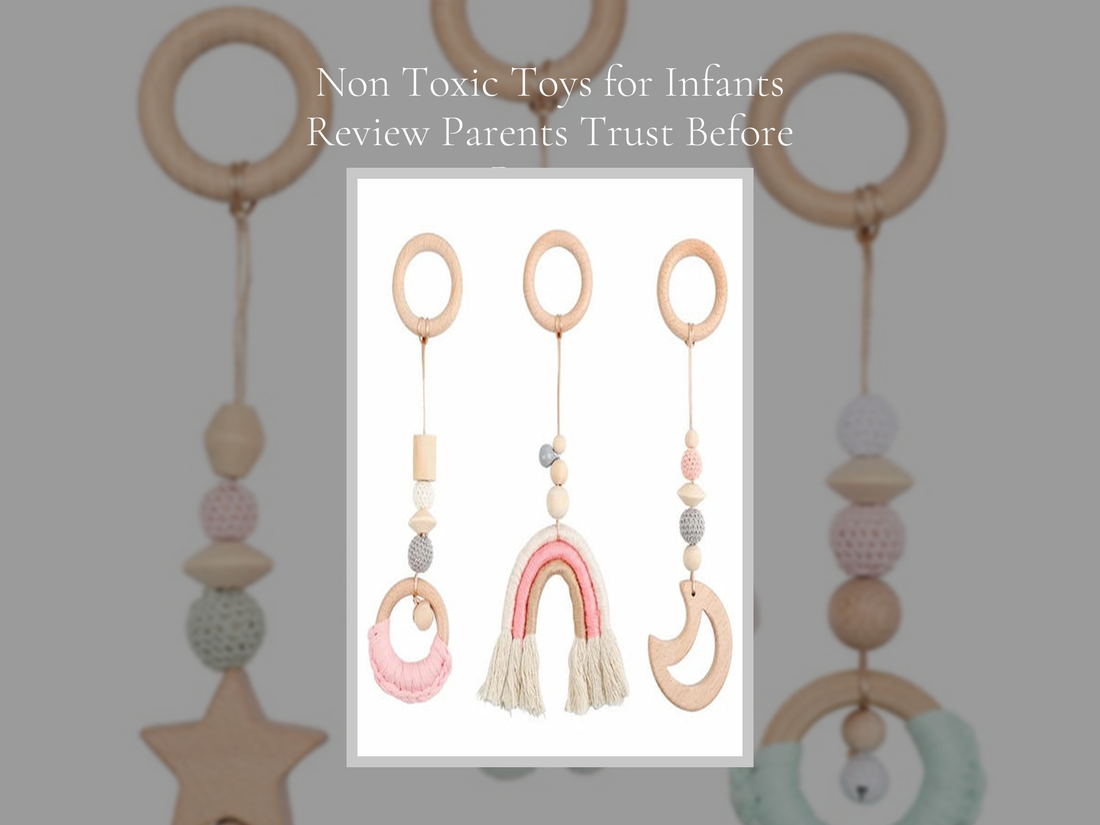 Non Toxic Toys for Infants Review Parents Trust Before Buying