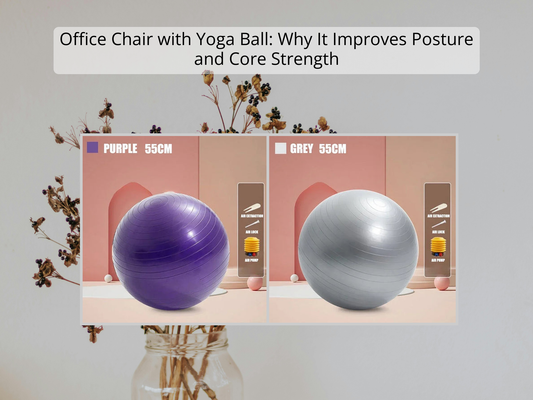 Office Chair with Yoga Ball: Why It Improves Posture and Core Strength
