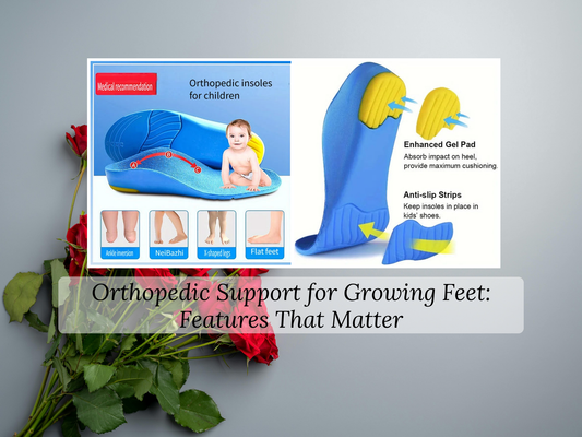 Orthopedic Support for Growing Feet: Features That Matter