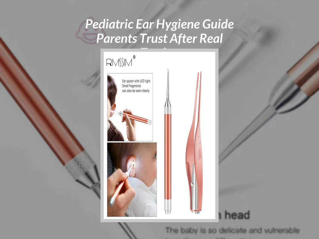 Pediatric Ear Hygiene Guide Parents Trust After Real Testing